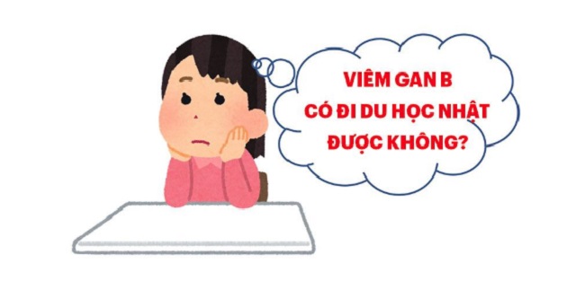 VIÊM GAN B CÓ ĐI DU HỌC NHẬT ĐƯỢC KHÔNG?